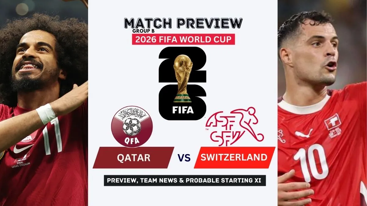 Qatar vs Switzerland Preview, Team News, Starting XI and Where to Watch - 2026 FIFA World Cup (Group B)