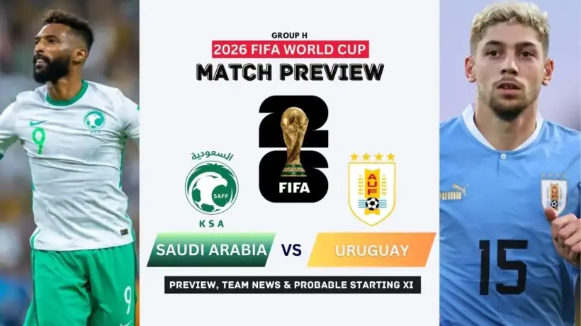 Saudi Arabia vs Uruguay Preview, Team News, Starting XI and Where to Watch - 2026 FIFA World Cup (Group H)