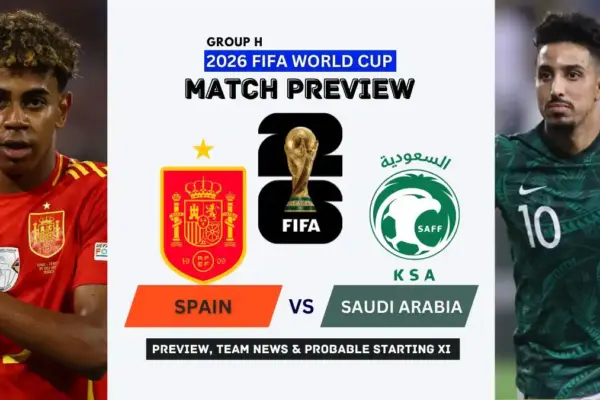 Spain vs Saudi Arabia Preview, Team News, Starting XI and Where to Watch - 2026 FIFA World Cup (Group H)