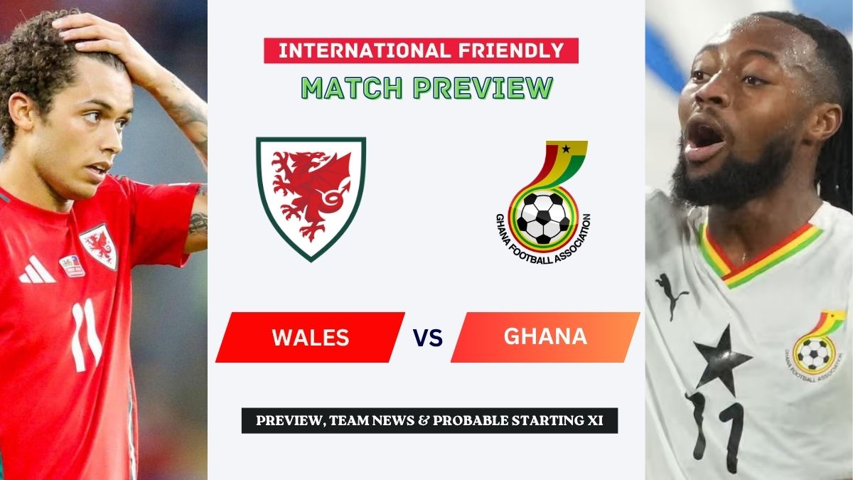 Wales vs Ghana Preview, Time, News, Starting XI & Prediction - 2026 Friendly Match