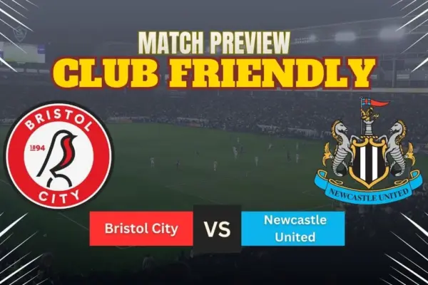 Bristol City vs Newcastle United Preview, Predictions, Team News, and How to Watch – 2026 Friendly Match