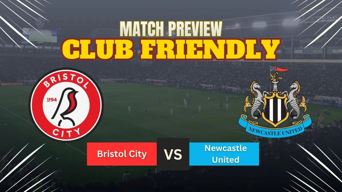 Bristol City vs Newcastle United Preview, Predictions, Team News, and How to Watch – 2026 Friendly Match