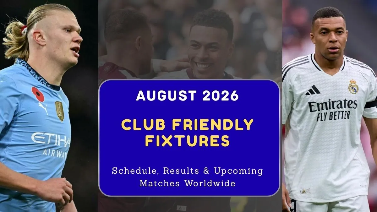 Club Friendly Fixtures August 2026 Full Schedule, Results & Upcoming Matches Worldwide
