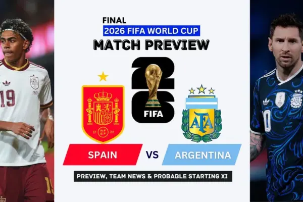 Spain vs Argentina Preview, Team News, Starting XI and Where to Watch - 2026 FIFA World Cup Final