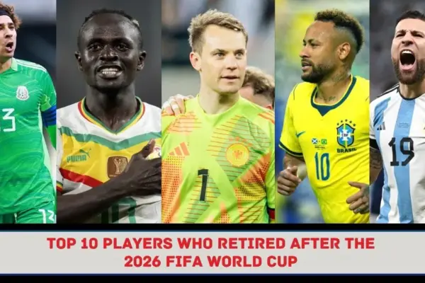 Top 10 Players Who Retired After the 2026 FIFA World Cup