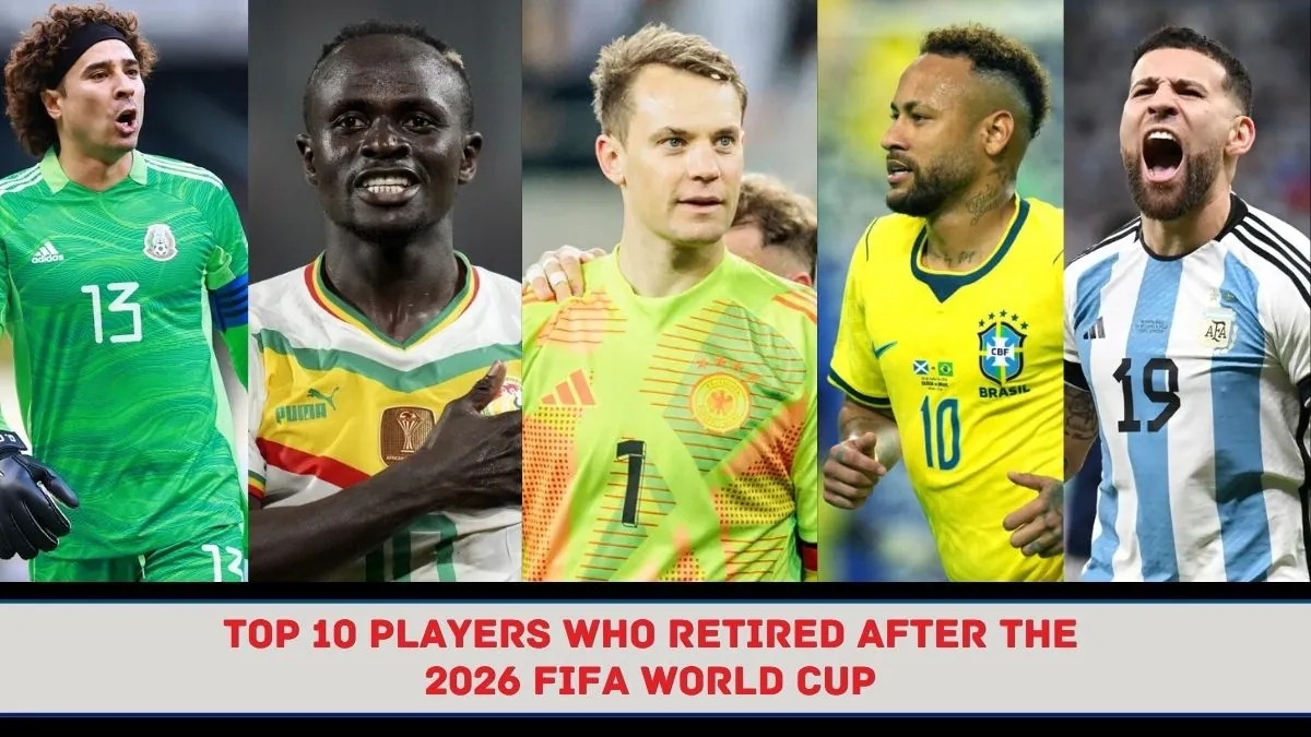 Top 10 Players Who Retired After the 2026 FIFA World Cup