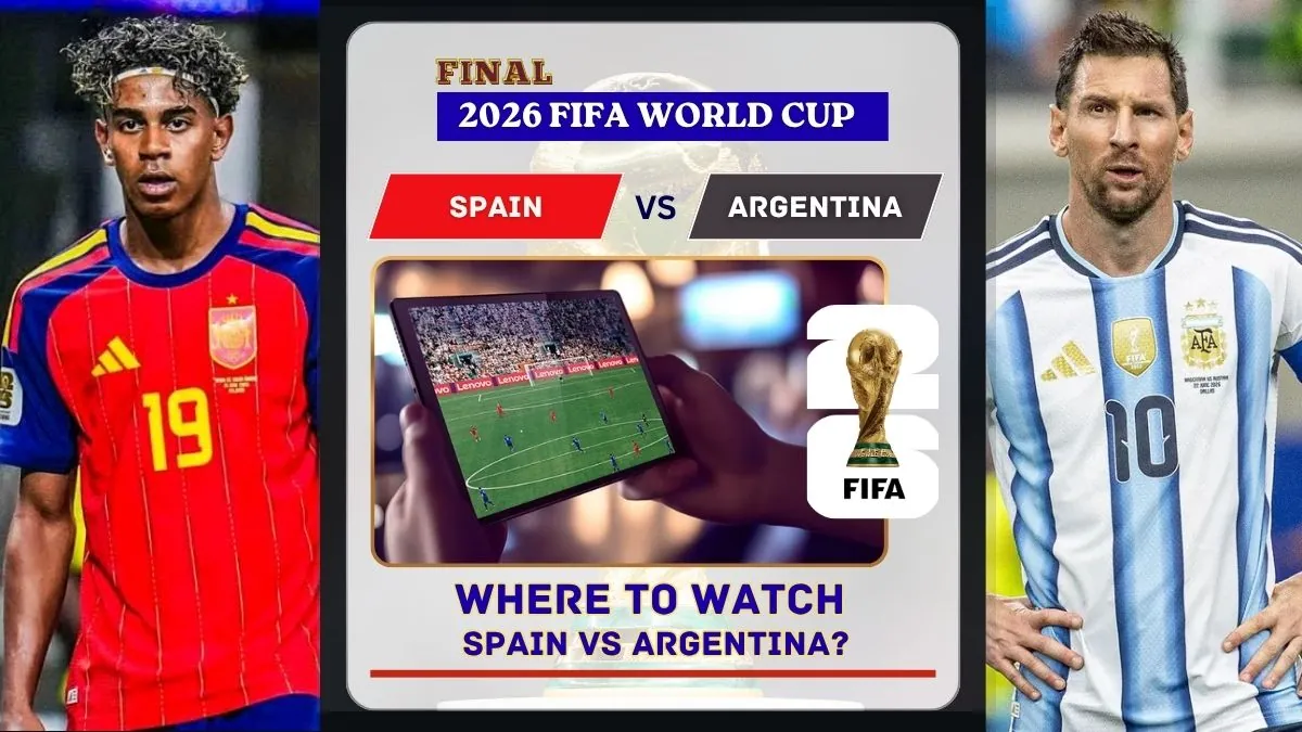 Where to Watch Spain vs Argentina in the United States and Global TV - 2026 FIFA World Cup Final