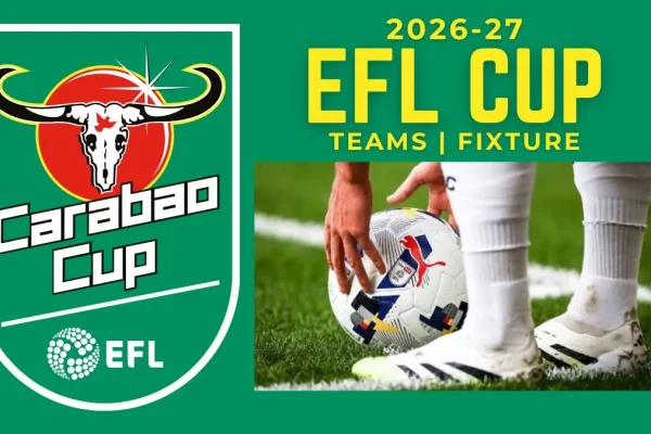 2026-27 Carabao Cup (EFL Cup) Teams, Schedule, Format and Results
