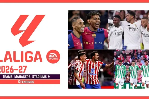 2026-27 La Liga Teams, Managers, Stadiums & Standings Ultimate Guide