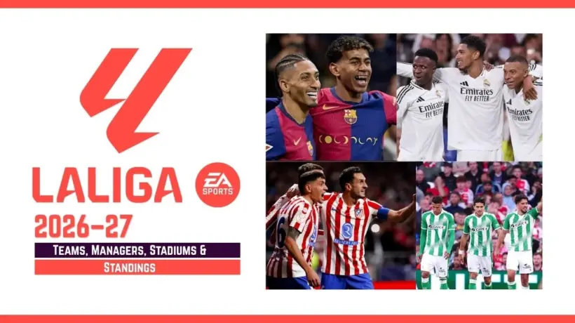2026-27 La Liga Teams, Managers, Stadiums & Standings Ultimate Guide