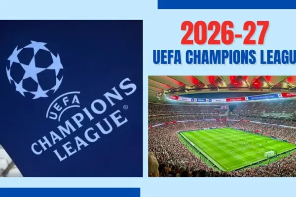 2026-27 UEFA Champions League Tournament Format, Teams, Standings, Venue, Predictions, Schedule and Prize Money