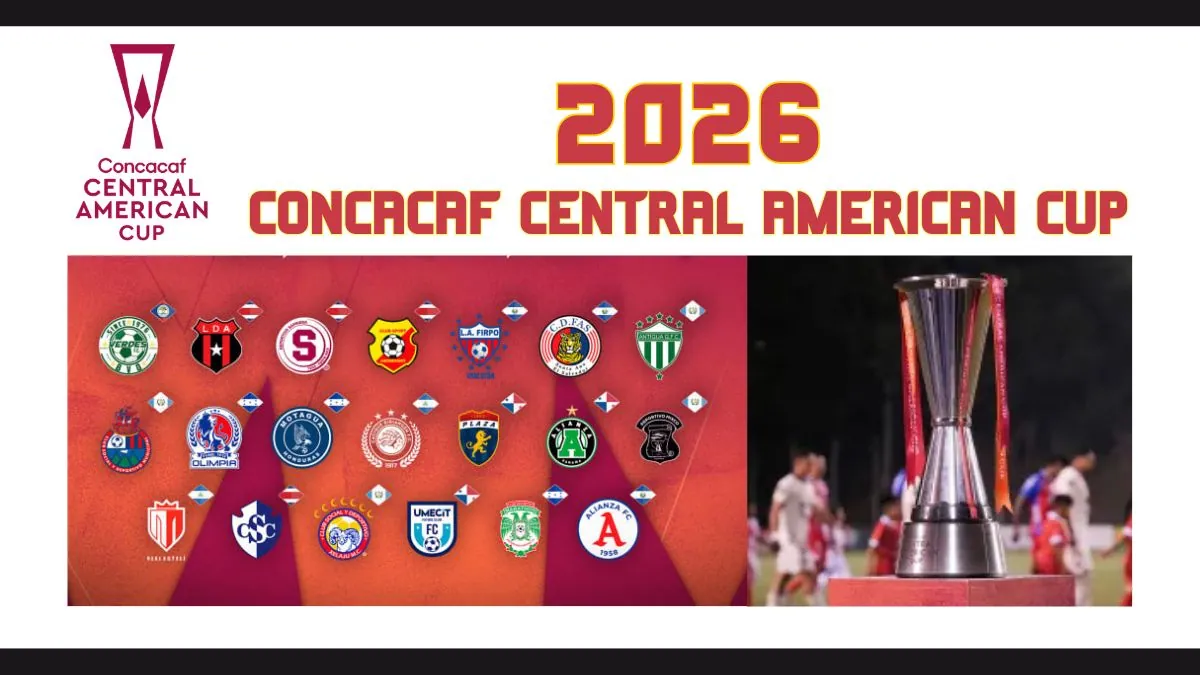 2026 CONCACAF Central American Cup Teams, Format, Schedule, Results & Everything You Need to Know