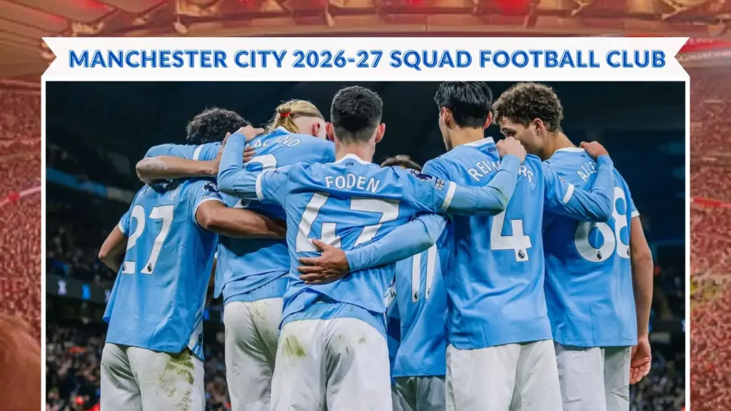 Key Players to Watch in Manchester City 2026-27 Squad