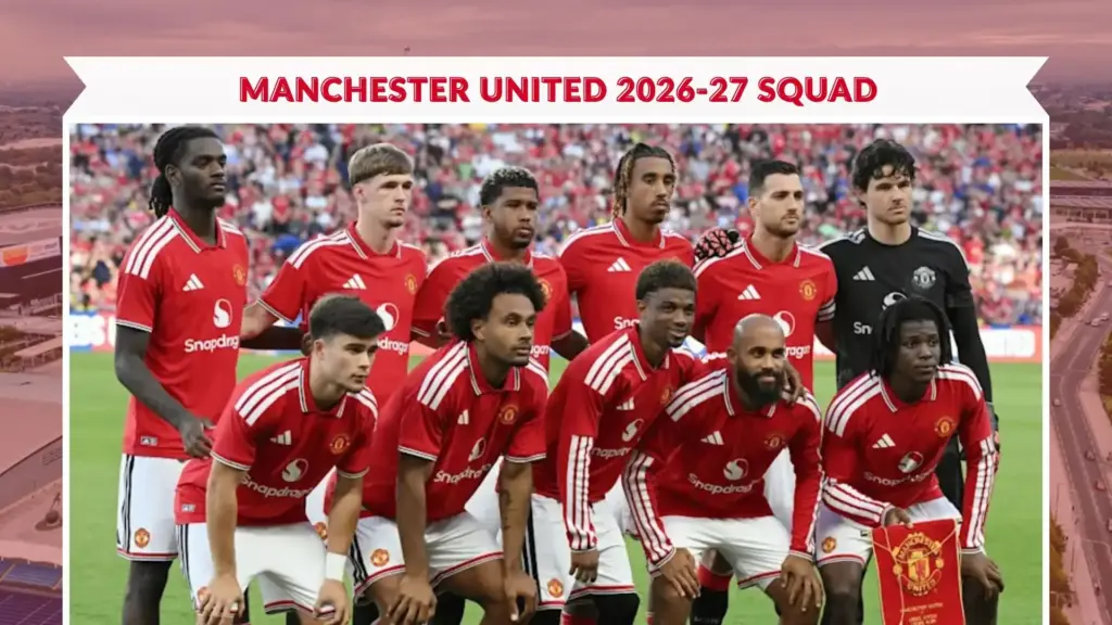 Key Players to Watch in Manchester United 2026-27 Squad