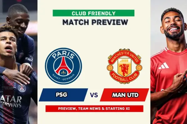 PSG vs Manchester United Preview, Time, News, Starting XI & Prediction - 2026 Club Friendly Match