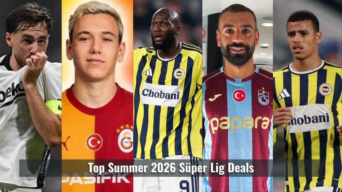 Top Summer 2026 Süper Lig Deals Complete Breakdown of the Biggest Transfers in Turkey