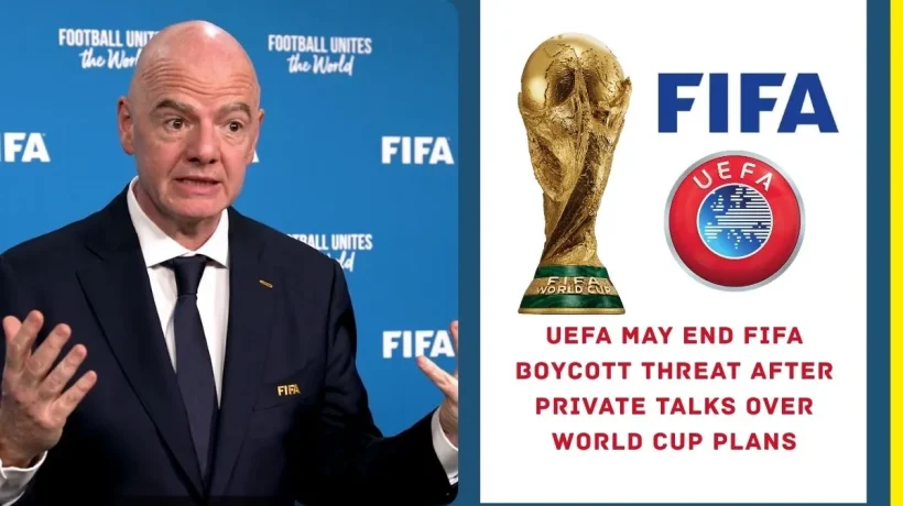 UEFA May End FIFA Boycott Threat After Private Talks Over World Cup Plans