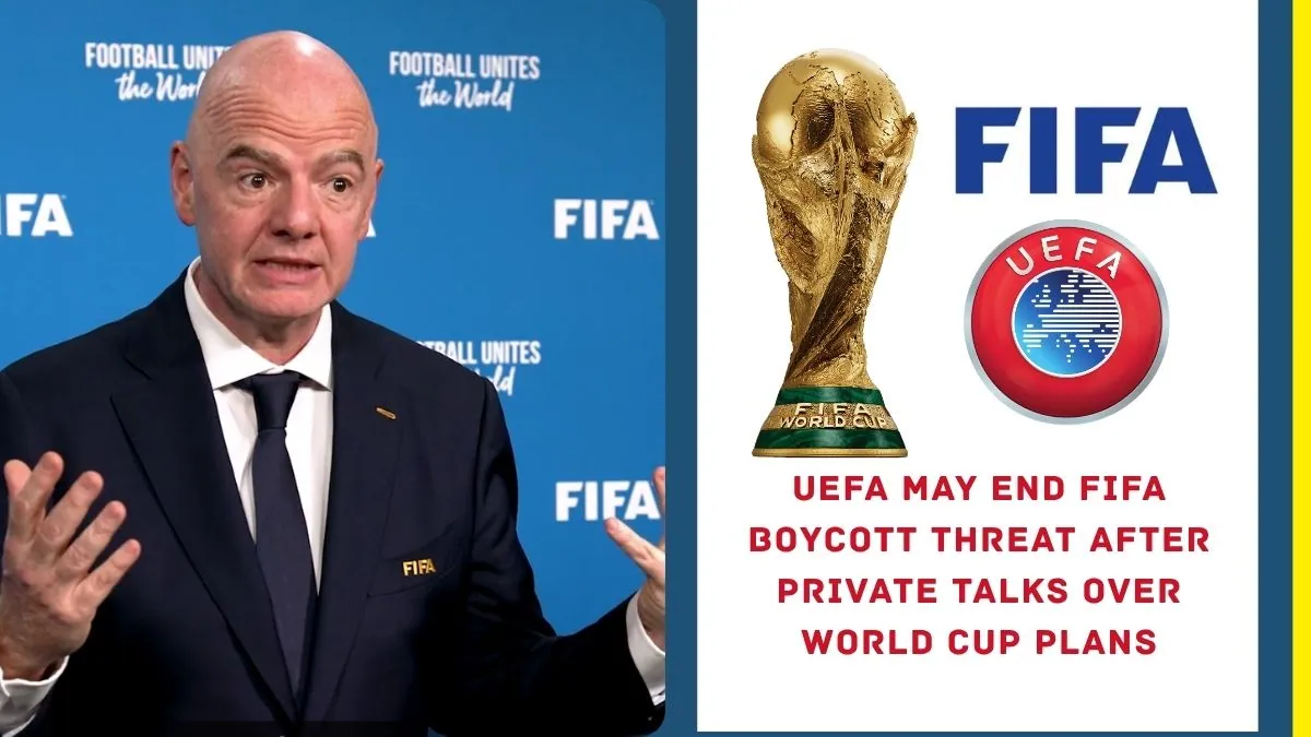 UEFA May End FIFA Boycott Threat After Private Talks Over World Cup Plans