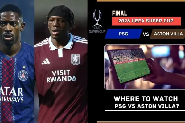 Where to Watch PSG vs Aston Villa – UEFA Super Cup 2026 Live on TV and Online